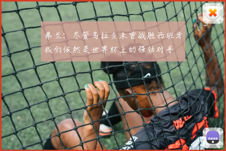 弗兰：尽管乌拉圭未曾战胜西班牙我们依然是世界杯上的强劲对手