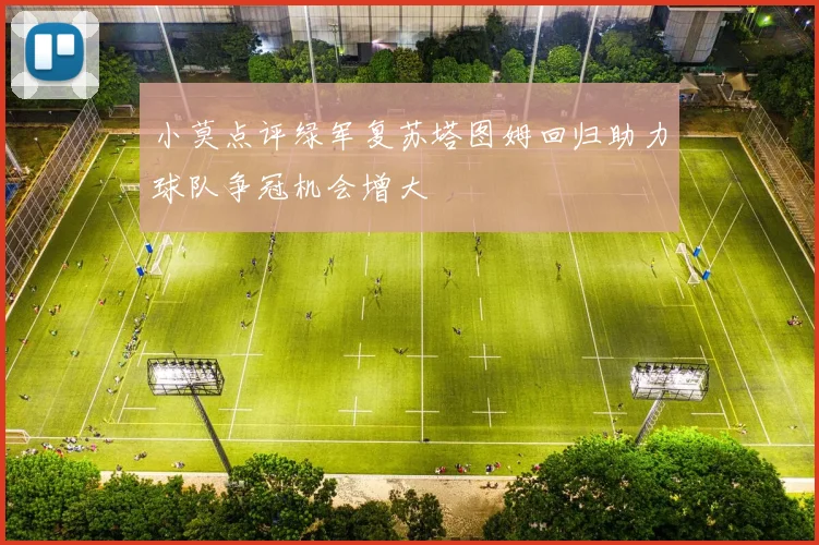 小莫点评绿军复苏塔图姆回归助力球队争冠机会增大